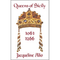 Queens of Sicily 1061-1266: The Queens Consort, Regent and Regnant of the Norman-Swabian Era of the Kingdom of Sicily - Paperback