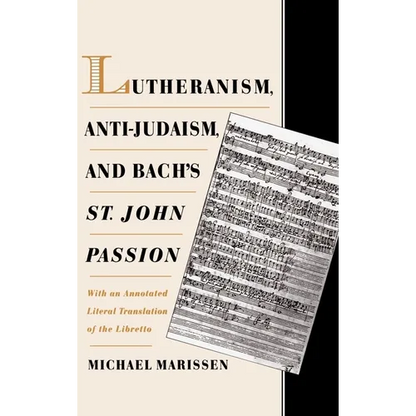 Lutheranism, Anti-Judaism, and Bach's St. John Passion: With an Annotated Literal Translation of the Libretto - Hardcover