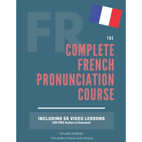 The Complete Pronunciation Course: Learn the French Pronunciation in 55 lessons - Paperback