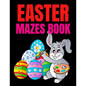 Easter Mazes Book: Ages 4-8 Activity Book for Kids ages 4-6 & 6-8 Perfect for Developing Critical Thinking and Problem Solving Skills Puz - Paperback