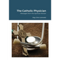 The Catholic Physician: Messages from the Spiritual Advisor - Paperback