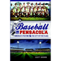 Baseball in Pensacola:: America's Pastime & the City of Five Flags - Paperback