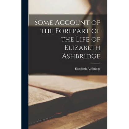Some Account of the Forepart of the Life of Elizabeth Ashbridge - Paperback