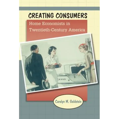 Creating Consumers: Home Economists in Twentieth-Century America - Paperback