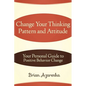 Change Your Thinking Pattern and Attitude: Your Personal Guide to Positive Behavior Change - Paperback