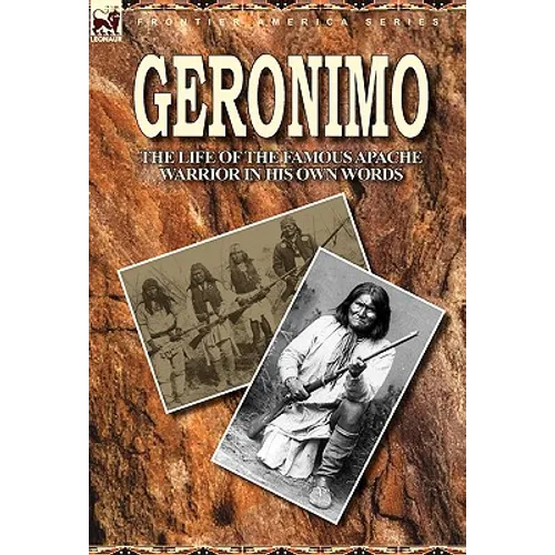 Geronimo: the Life of the Famous Apache Warrior in His Own Words - Hardcover