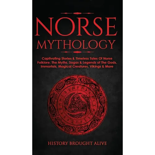 Norse Mythology: Captivating Stories & Timeless Tales Of Norse Folklore. The Myths, Sagas & Legends of The Gods, Immortals, Magical Cre - Hardcover