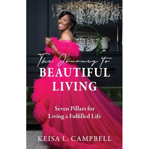 The Journey to Beautiful Living: Seven Pillars for Living a Fulfilled Life - Paperback