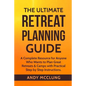 The Ultimate Retreat Planning Guide: A Complete Resource for Anyone Who Wants to Plan Great Retreats & Camps with Practical Step by Step Instructions. - Paperback