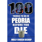 100 Things to Do in Peoria Before You Die - Paperback