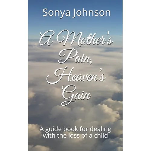 A Mother's Pain, Heaven's Gain: A guidebook for dealing with loss of a child - Paperback