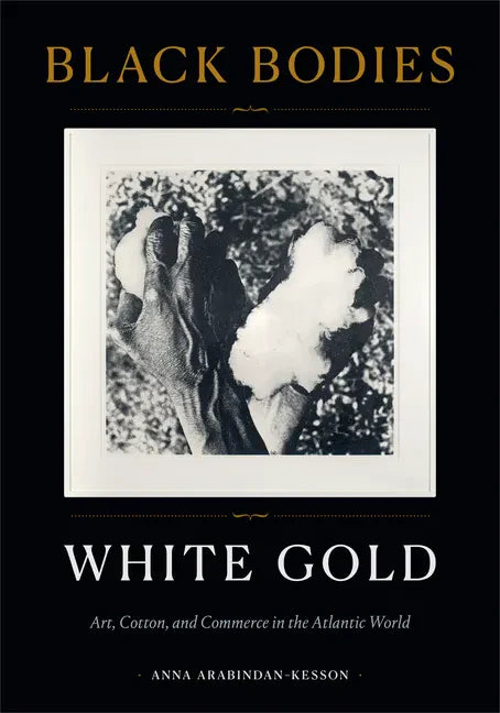 Black Bodies, White Gold: Art, Cotton, and Commerce in the Atlantic World - Hardcover