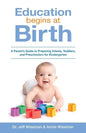 Education Begins at Birth: A Parent's Guide to Preparing Infants, Toddlers, and Preschoolers for Kindergarten - Paperback