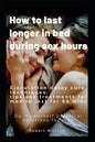 How to last longer in bed during sex hours: Ejaculation delay techniques, tips and treatments to last for 60 mins. - Paperback