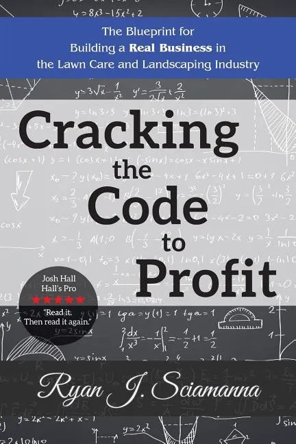 Cracking the Code to Profit: The Blueprint for Building a Real Business in the Lawn Care and Landscaping Industry - Paperback