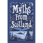Myths From Scotland: Mythology & Folklore Explore Scotland's Myths and Legends Famous Scottish Stories Celtic Creatures Ghosts Important Fa - Paperback