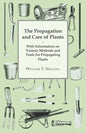 The Propagation and Care of Plants - With Information on Various Methods and Tools for Propagating Plants - Paperback