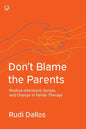 Don't Blame the Parents: Positive Intentions, Scripts and Change in Family Therapy - Paperback