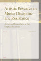 Artistic Research in Music: Discipline and Resistance--Artists and Researchers at the Orpheus Institute - Paperback