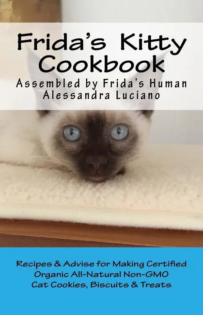 Frida's Kitty Cookbook: Recipes & Advise for Making Certified Organic All-Natural Non-GMO Cat Cookies, Biscuits & Treats - Paperback