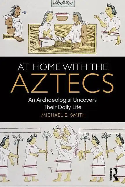 At Home with the Aztecs: An Archaeologist Uncovers Their Daily Life - Paperback
