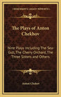The Plays of Anton Chekhov: Nine Plays Including the Sea-Gull, the Cherry Orchard, the Three Sisters and Others - Hardcover