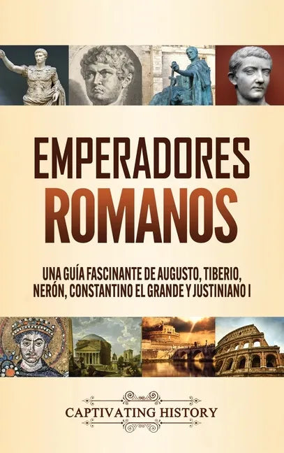 Emperadores romanos: Una guía fascinante de Augusto, Tiberio, Nerón, Constantino el Grande y Justiniano I - Hardcover