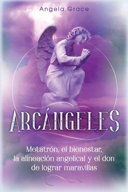 Arcángeles: Metatrón, el bienestar, la alineación angelical y el don de lograr maravillas (Libro 2 de la serie Arcángeles) - Paperback