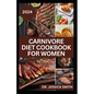Carnivore Diet Cookbook for Women: Delicious Meat-based High-protein Recipes to lose weight and Improve Health - Paperback