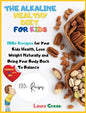 The Alkaline Healthy Diet for Kids: 100+ Recipes for Your Health, To Lose Weight Naturally and Bring Your Body Back To Balance - Hardcover