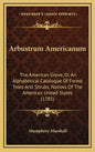 Arbustrum Americanum: The American Grove, Or An Alphabetical Catalogue Of Forest Trees And Shrubs, Natives Of The American United States (1785) - Hardcover