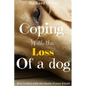 Coping With The Loss Of A Dog: How To Deal With The Death Of Your Friend - Paperback