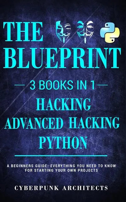 Python & Hacking Bundle: 3 BOOKS IN 1: THE BLUEPRINT: Everything You Need To Know For Python Programming and Hacking! - Paperback
