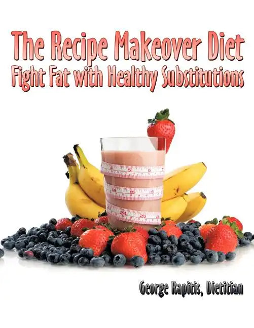 The Recipe Makeover Diet: Fight Fat with Healthy Substitutions - Paperback