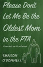 Please Don't Let Me Be the Oldest Mom in the PTA: Stories about mid-life motherhood - Paperback