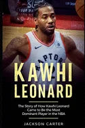 Kawhi Leonard: The Story of How Kawhi Leonard Came to Be the Most Dominant Player in the NBA - Paperback