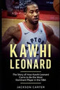 Kawhi Leonard: The Story of How Kawhi Leonard Came to Be the Most Dominant Player in the NBA - Paperback