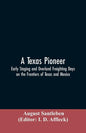 A Texas Pioneer: Early Staging And Overland Freighting Days On The Frontiers Of Texas And Mexico - Paperback