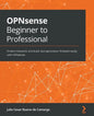 OPNsense Beginner to Professional: Protect networks and build next-generation firewalls easily with OPNsense - Paperback