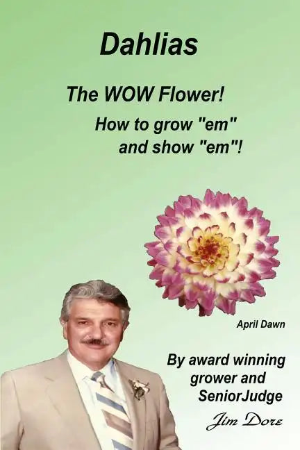 Dahlias The "WOW" Flower! How to grow "em" and show "em"! - Paperback