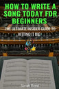How to Write a Song Today for Beginners: The Ultimate Insider Guide to Hitting It Big - Paperback