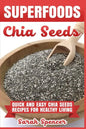Superfoods Chia Seeds: Quick and Easy Chia Seed Recipes for Healthy Living - Paperback