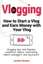 Vlogging. How to start a vlog and earn money with your vlog. Vlogging tips and themes, cameras, videos, marketing, talent managers and sponsors. - Paperback