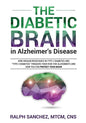 The Diabetic Brain in Alzheimer's Disease: How Insulin Resistance in Type 2 Diabetes and "Type 3 Diabetes" Triggers Your Risk for Alzheimer's and How - Paperback
