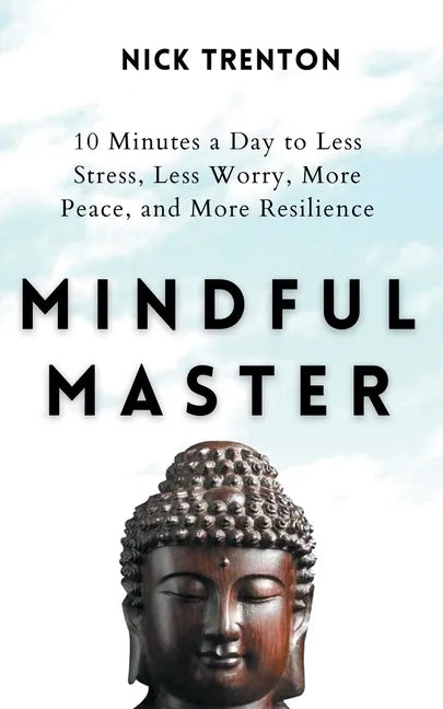 Mindful Master: 10 Minutes a Day to Less Stress, Less Worry, More Peace, and More Resilience - Paperback