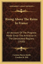 Rising Above The Ruins In France: An Account Of The Progress Made Since The Armistice In The Devastated Regions (1920) - Paperback