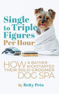 Single to Triple Figures Per Hour: How a Bather Kickstarted Their Solo-groomer Dog Spa - Hardcover