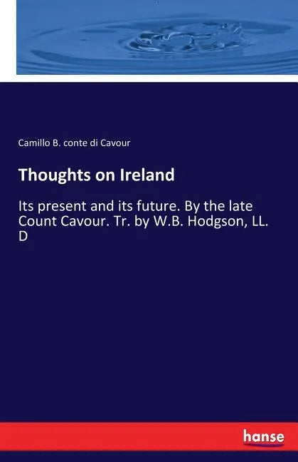 Thoughts on Ireland: Its present and its future. By the late Count Cavour. Tr. by W.B. Hodgson, LL. D - Paperback