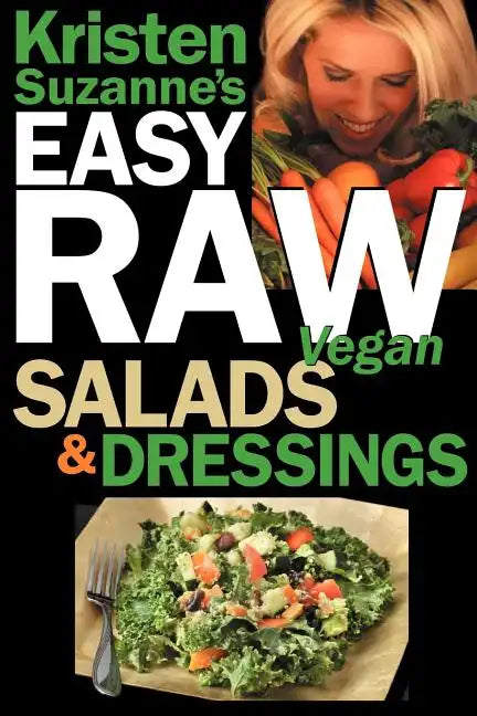Kristen Suzanne's EASY Raw Vegan Salads & Dressings: Fun & Easy Raw Food Recipes for Making the World's Most Delicious & Healthy Salads for Yourself, - Paperback