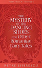 The Mystery of the Dancing Shoes and Other Romanian Fairy Tales - Paperback